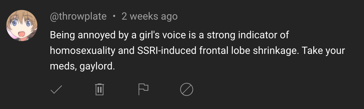 Being annoyed by a girl's voice is a strong indicator of
homosexuality and SSRI-induced frontal lobe shrinkage. Take your meds, gaylord.